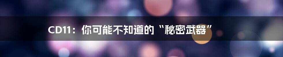 CD11:你可能不知道的“秘密武器”