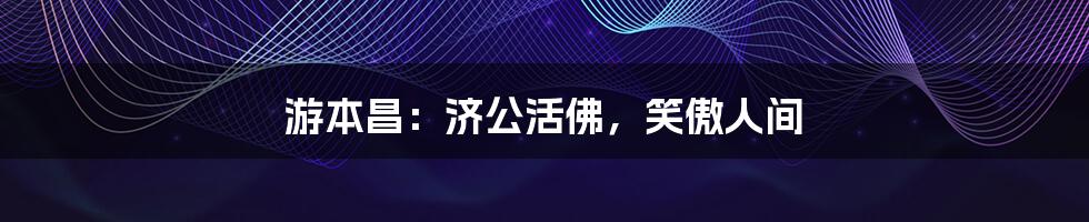 游本昌:济公活佛,笑傲人间
