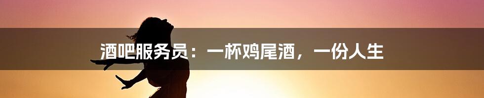 酒吧服务员:一杯鸡尾酒,一份人生