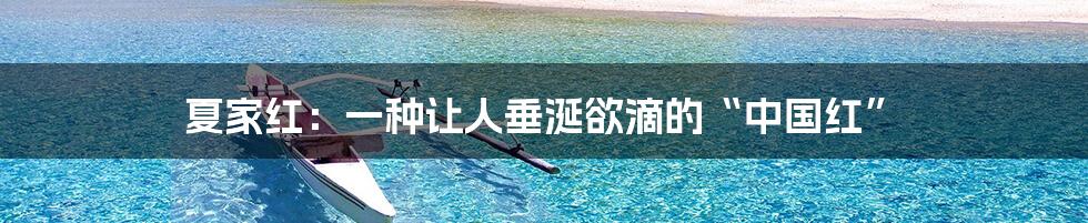 夏家红:一种让人垂涎欲滴的“中国红”