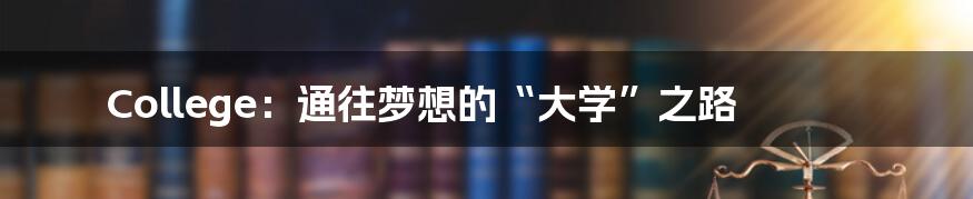 College：通往梦想的“大学”之路