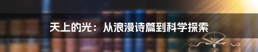 天上的光:从浪漫诗篇到科学探索