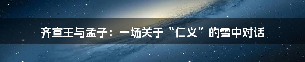 齐宣王与孟子:一场关于“仁义”的雪中对话