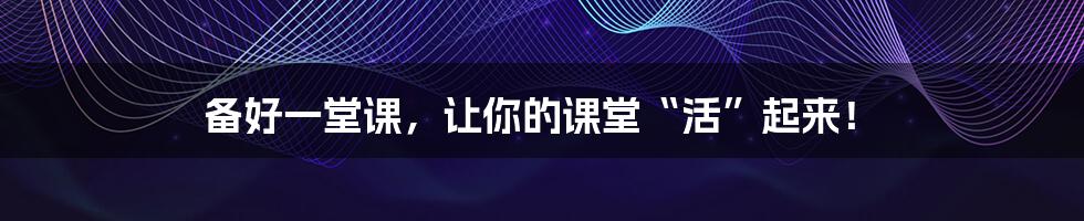 备好一堂课，让你的课堂“活”起来！
