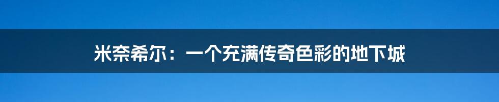 米奈希尔:一个充满传奇色彩的地下城