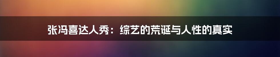 张冯喜达人秀:综艺的荒诞与人性的真实