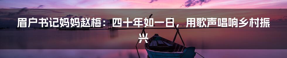 眉户书记妈妈赵梅:四十年如一日,用歌声唱响乡村振兴