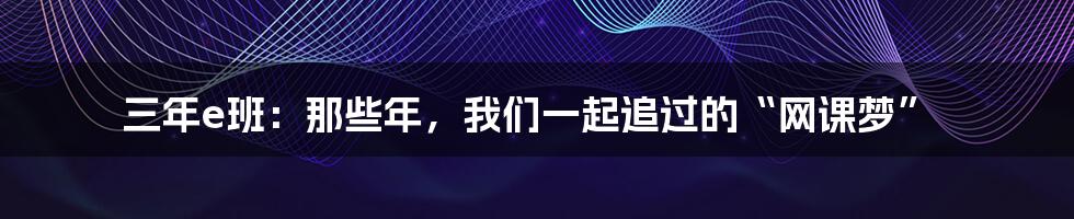 三年e班：那些年，我们一起追过的“网课梦”