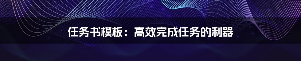 任务书模板：高效完成任务的利器