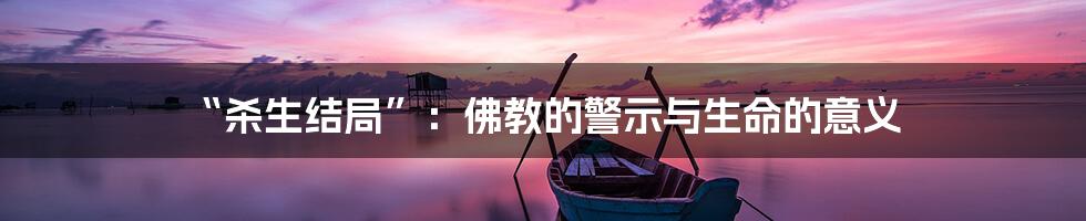 “杀生结局”:佛教的警示与生命的意义