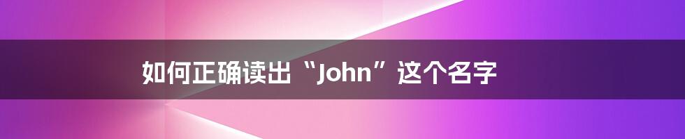 如何正确读出“John”这个名字