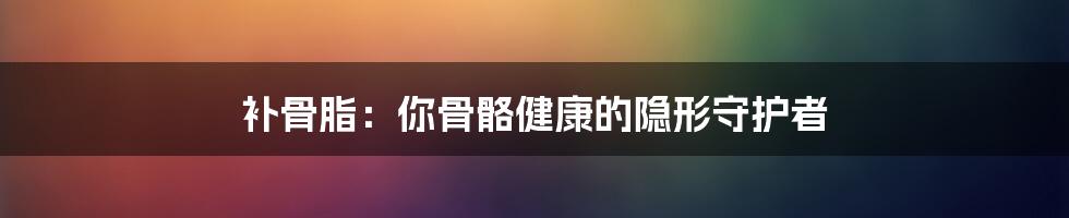 补骨脂:你骨骼健康的隐形守护者