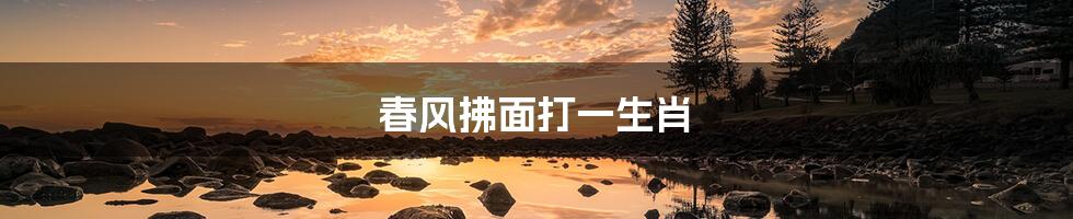 春风拂面打一生肖
