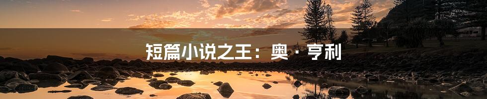 短篇小说之王:奥·亨利