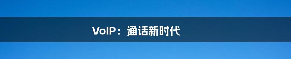 VoIP:通话新时代