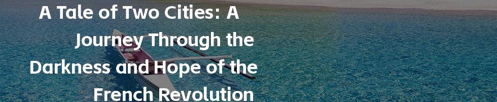 A Tale of Two Cities: A Journey Through the Darkness and Hope of the French Revolution