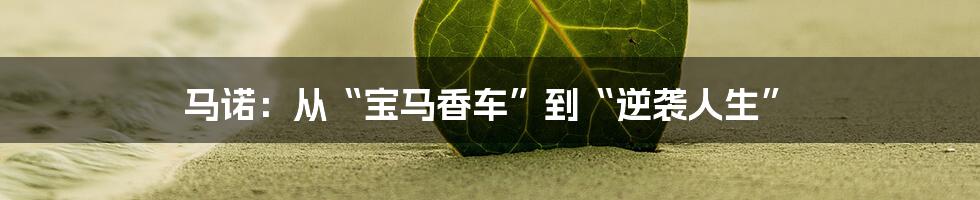 马诺:从“宝马香车”到“逆袭人生”