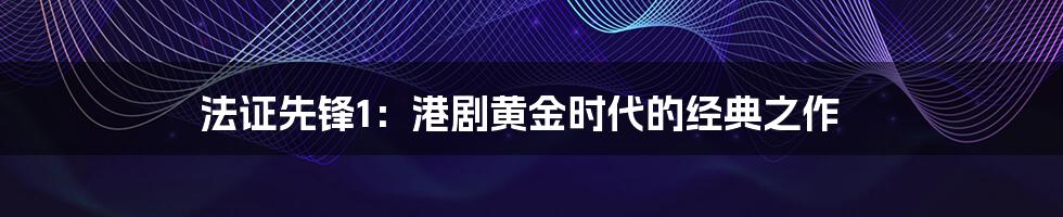 法证先锋1:港剧黄金时代的经典之作