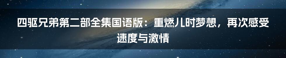 四驱兄弟第二部全集国语版：重燃儿时梦想，再次感受速度与激情