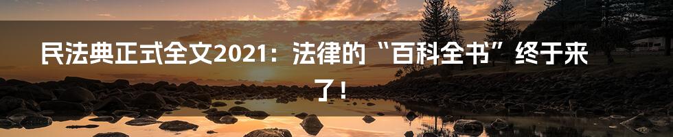 民法典正式全文2021:法律的“百科全书”终于来了!