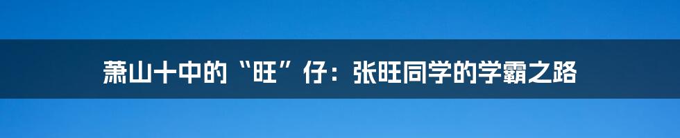 萧山十中的“旺”仔:张旺同学的学霸之路