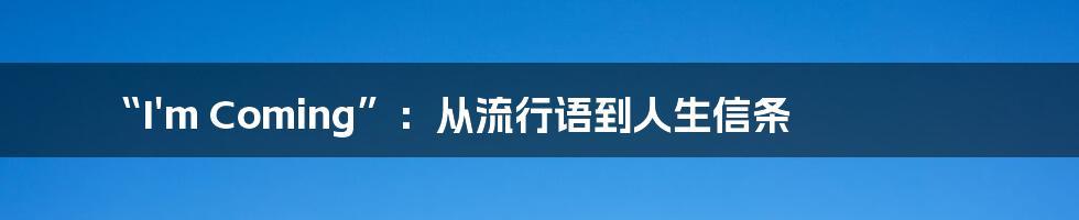 “I'm Coming”:从流行语到人生信条