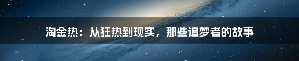 淘金热:从狂热到现实,那些追梦者的故事