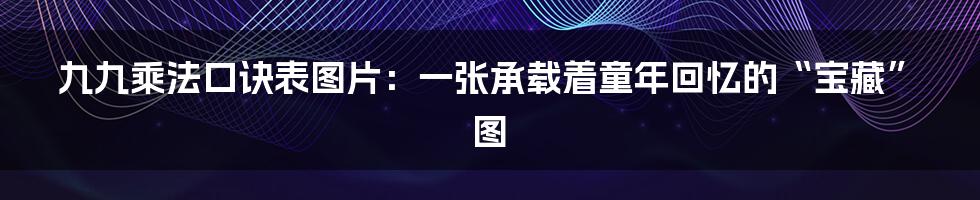 九九乘法口诀表图片:一张承载着童年回忆的“宝藏”图