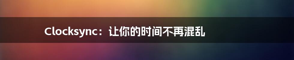 Clocksync:让你的时间不再混乱