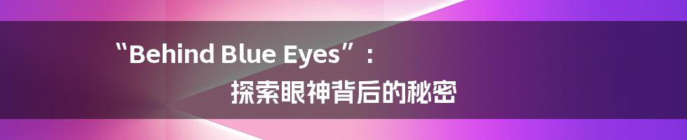“Behind Blue Eyes”: 探索眼神背后的秘密