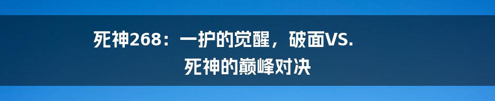 死神268：一护的觉醒，破面VS. 死神的巅峰对决