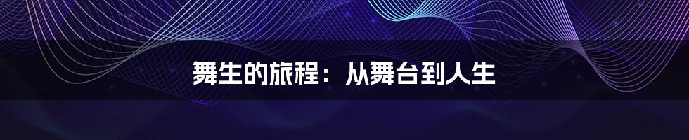 舞生的旅程:从舞台到人生