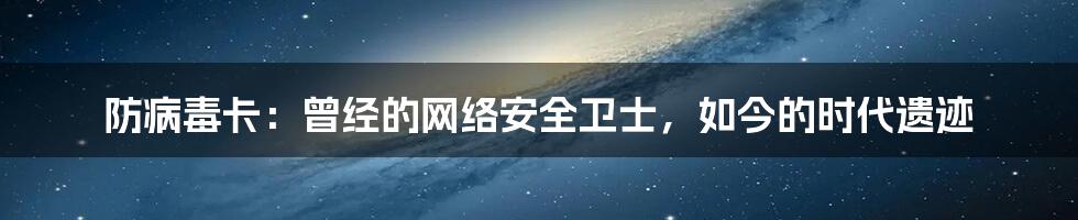 防病毒卡:曾经的网络安全卫士,如今的时代遗迹