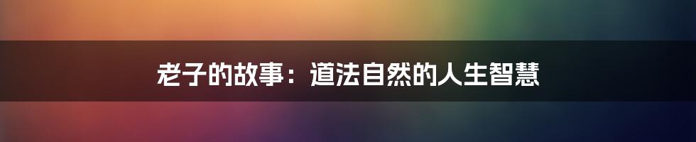 老子的故事：道法自然的人生智慧