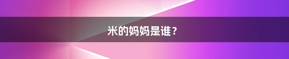 米的妈妈是谁?