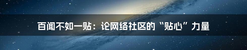 百闻不如一贴:论网络社区的“贴心”力量