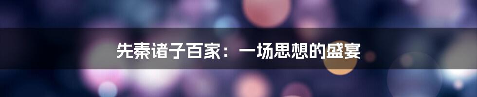 先秦诸子百家:一场思想的盛宴
