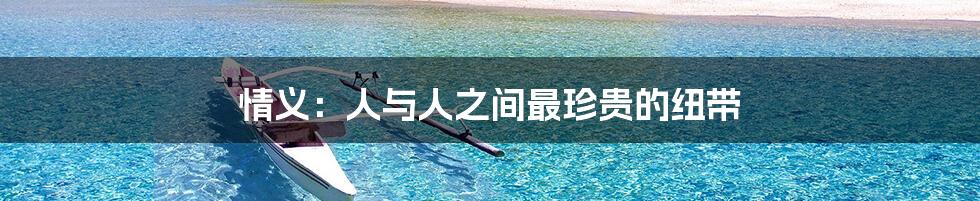 情义:人与人之间最珍贵的纽带