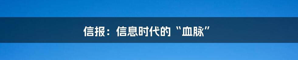信报:信息时代的“血脉”