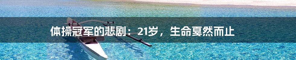 体操冠军的悲剧:21岁,生命戛然而止