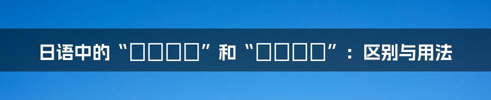 日语中的“それぞれ”和“さまざま”:区别与用法