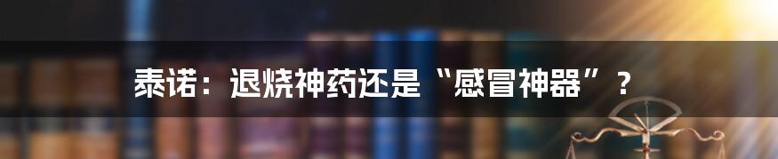 泰诺:退烧神药还是“感冒神器”?