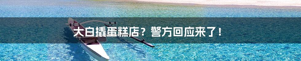 大白撬蛋糕店?警方回应来了!