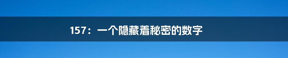 157：一个隐藏着秘密的数字