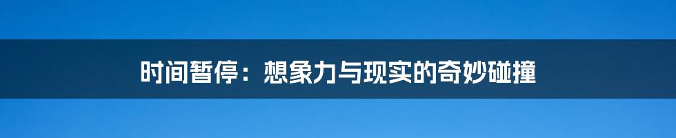 时间暂停:想象力与现实的奇妙碰撞