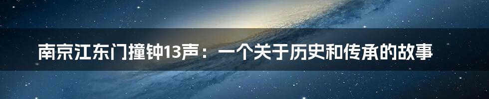 南京江东门撞钟13声:一个关于历史和传承的故事