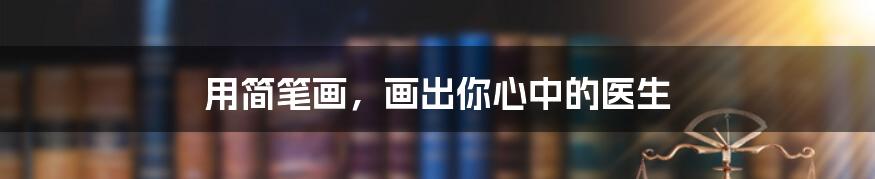 用简笔画，画出你心中的医生