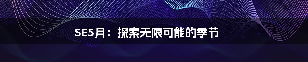 SE5月:探索无限可能的季节