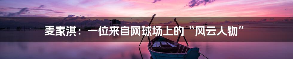 麦家淇:一位来自网球场上的“风云人物”