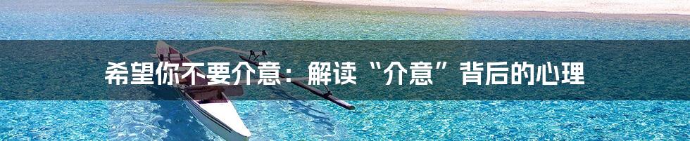 希望你不要介意：解读“介意”背后的心理